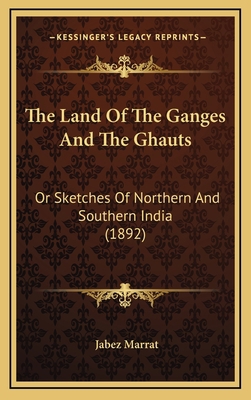 The Land Of The Ganges And The Ghauts: Or Sketc... 1165731312 Book Cover