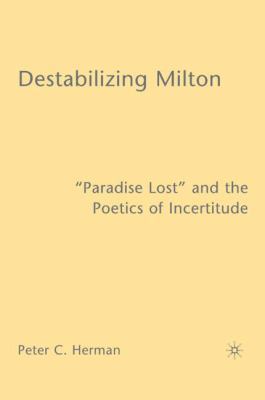 Destabilizing Milton: Paradise Lost and the Poe... 140396761X Book Cover