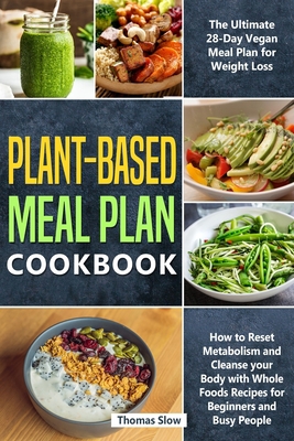 Plant-Based Meal Plan Cookbook: The Ultimate 28-Day Vegan Meal Plan for Weight Loss, How to Reset Metabolism and Cleanse your Body with Whole Foods Recipes for Beginners and Busy People 1914176065 Book Cover