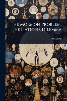 The Mormon Problem, The Nation's Dilemma 1024871800 Book Cover