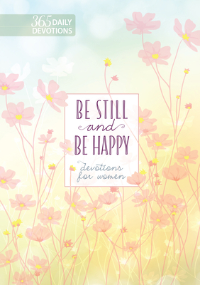 Be Still and Be Happy: 365 Devotions for Women 1424562368 Book Cover