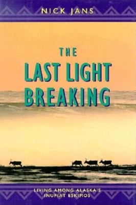 The Last Light Breaking: Living Among Alaska's ... 0882404458 Book Cover