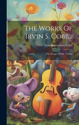 The Works Of Irvin S. Cobb...: The Escape Of Mr... 1020416505 Book Cover