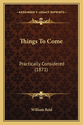 Things To Come: Practically Considered (1871) 1165154641 Book Cover
