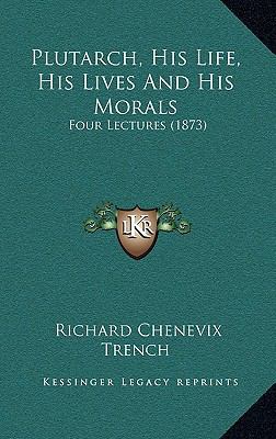 Plutarch, His Life, His Lives and His Morals: F... 1164995944 Book Cover