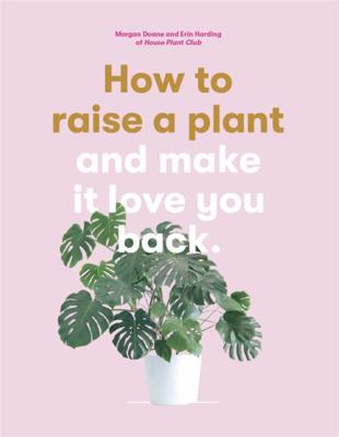 How to Raise a Plant (and Make it Love You Back... [French] 1786273012 Book Cover