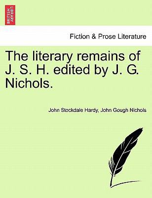 The literary remains of J. S. H. edited by J. G... 124112647X Book Cover