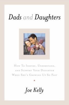 Dads and Daughters: How to Inspire, Understand,... 0767908333 Book Cover