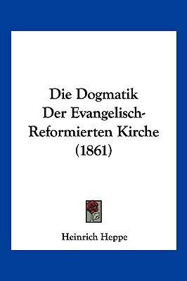 Die Dogmatik Der Evangelisch-Reformierten Kirch... [German] 1161079866 Book Cover