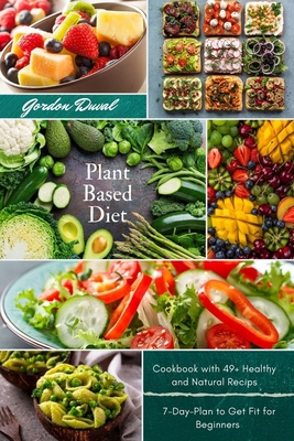 Plant Based Diet Cookbook: Improve Your Lifestyle Eating Healthy and Natural Food with Easy Recipes for Beginners B088N3TLK8 Book Cover