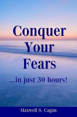 Conquer Your Fears In 30 Hours: A Practical Gui... 1438255683 Book Cover