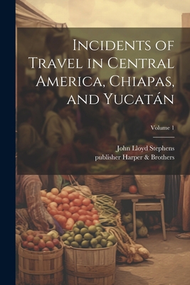 Incidents of Travel in Central America, Chiapas... 1021794791 Book Cover