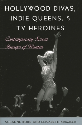 Hollywood Divas, Indie Queens, and TV Heroines:... 0742537099 Book Cover