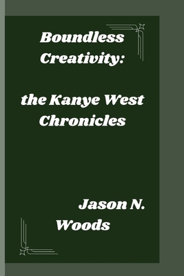 Boundless creativity: the Kanye West Chronicles B0CQSL1Y12 Book Cover