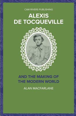 Alexis De Tocqueville and the Making of the Mod... 1986028445 Book Cover