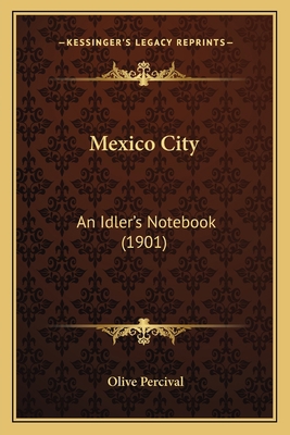 Mexico City: An Idler's Notebook (1901) 116416970X Book Cover