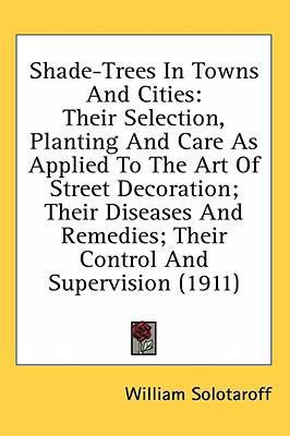 Shade-Trees In Towns And Cities: Their Selectio... 0548929181 Book Cover