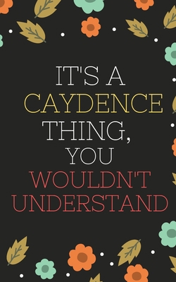 Caydence's Notebook. - It's A Caydence Thing, You Wouldn't Understand - Caydence Personalized Notebook a Beautiful: Lined Notebook / Journal Gift- Diary to Write, work.: Caydence notebook