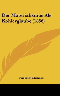 Der Materialismus ALS Kohlerglaube (1856) [German] 1162360240 Book Cover