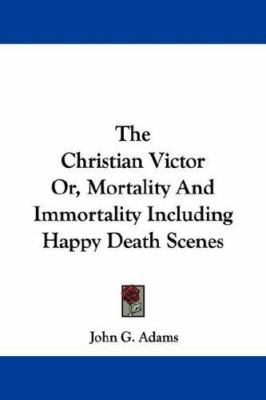 The Christian Victor Or, Mortality And Immortal... 1430445505 Book Cover