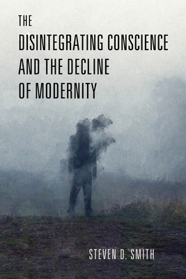 The Disintegrating Conscience and the Decline o... 0268206910 Book Cover