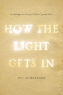 How the Light Gets in: Writing as a Spiritual P... 0199933960 Book Cover