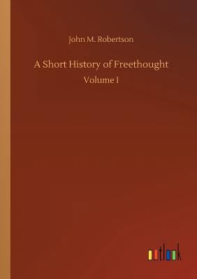 A Short History of Freethought 3732672239 Book Cover