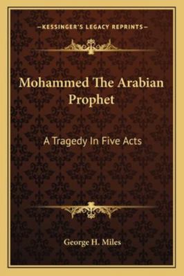 Mohammed The Arabian Prophet: A Tragedy In Five... 1162930098 Book Cover