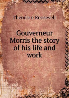 Gouverneur Morris the story of his life and work 5518533918 Book Cover