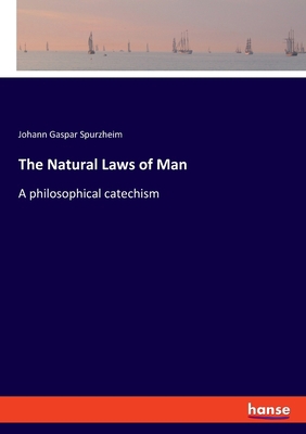 The Natural Laws of Man: A philosophical catechism 3337745970 Book Cover