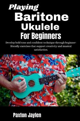 Playing Baritone Ukulele For Beginners: Develop... B0GTW9MP8W Book Cover