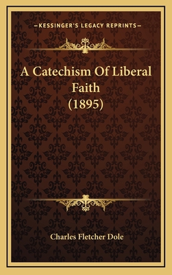A Catechism Of Liberal Faith (1895) 1166494632 Book Cover