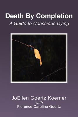 Death By Completion: A Guide to Conscious Dying 1466497807 Book Cover