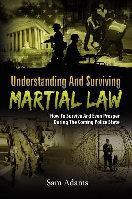 Paperback Understanding and Surviving Martial Law : How to Survive and Even Prosper During the Coming Police State Book