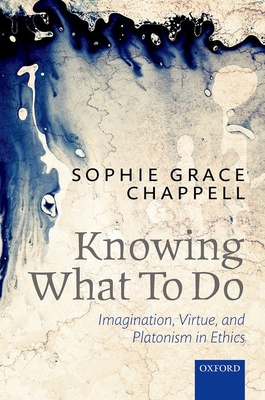 Knowing What to Do: Imagination, Virtue, and Pl... 0199684855 Book Cover