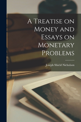 A Treatise on Money and Essays on Monetary Prob... 1016924615 Book Cover