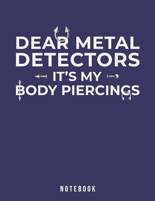 Dear Metal Detectors It's My Body Piercings: No... 1073713350 Book Cover