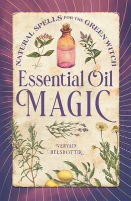 Essential Oil Magic: Natural Spells for the Gre... B09WHKPYG6 Book Cover