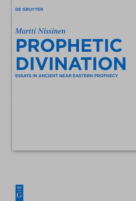 Prophetic Divination: Essays in Ancient Near Ea... 3110466546 Book Cover