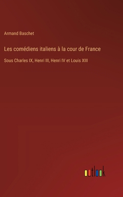 Les comédiens italiens à la cour de France: Sou... [French] 3385014719 Book Cover