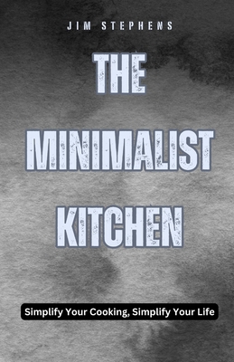 The Minimalist Kitchen: Simplify Your Cooking, ... B0DFZS2N7W Book Cover