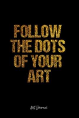 Art Journal: Dot Grid Journal -Follow The Dots Of Your Art - Black Lined Diary, Planner, Gratitude, Writing, Travel, Goal, Bullet Notebook - 6x9 120 page