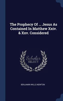 The Prophecy Of ... Jesus As Contained In Matth... 1340060426 Book Cover