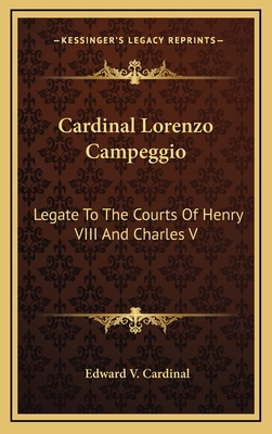 Cardinal Lorenzo Campeggio: Legate To The Court... 1164486993 Book Cover
