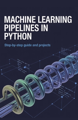 Machine Learning Pipelines in Python: Step-by-S... B0GQXMFRPK Book Cover