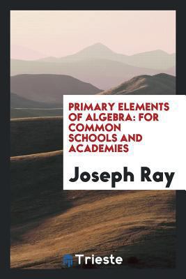 Primary Elements of Algebra: For Common Schools... 0649121473 Book Cover