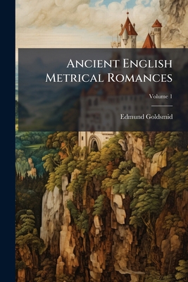 Ancient English Metrical Romances; Volume 1 1248435575 Book Cover
