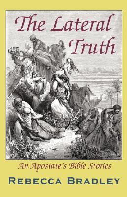 The Lateral Truth: An Apostate's Bible Stories 0973542241 Book Cover