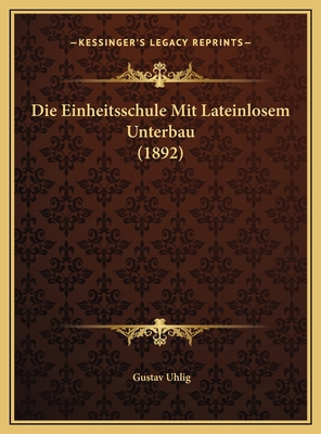 Die Einheitsschule Mit Lateinlosem Unterbau (1892) [German] 1169706274 Book Cover