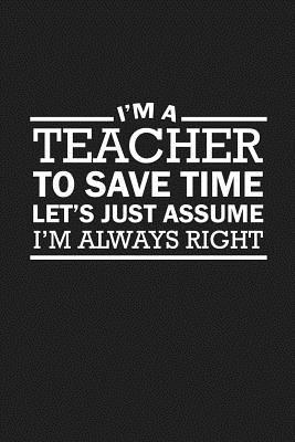 I'm A Teacher To Save Time Let's Just Assume I'... 1072987090 Book Cover